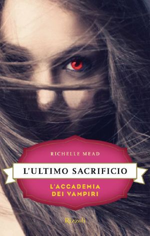 [Vampire Academy 06] • L'Ultimo Sacrificio · L'Accademia Dei Vampiri #6